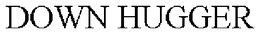DOWN HUGGER trademark