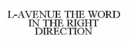 L-AVENUE THE WORD IN THE RIGHT DIRECTION trademark