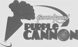 GROUND ROUND PURPLE CANNON trademark