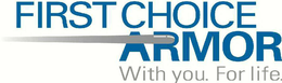 FIRST CHOICE ARMOR WITH YOU. FOR LIFE. trademark