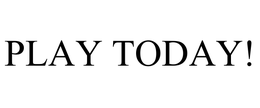 PLAY TODAY! trademark