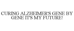 CURING ALZHEIMER'S GENE BY GENE IT'S MY FUTURE! trademark