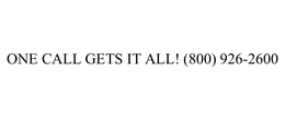 ONE CALL GETS IT ALL! (800) 926-2600 trademark