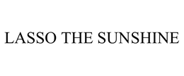 LASSO THE SUNSHINE trademark