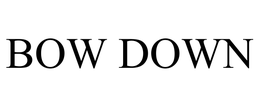 BOW DOWN trademark