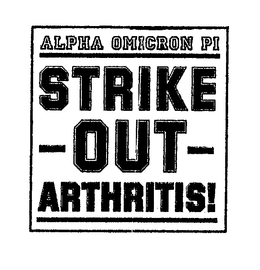 ALPHA OMICRON PI STRIKE - OUT- ARTHRITIS! trademark