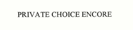 PRIVATE CHOICE ENCORE trademark