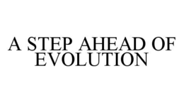 A STEP AHEAD OF EVOLUTION trademark