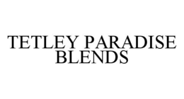 TETLEY PARADISE BLENDS trademark