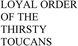 LOYAL ORDER OF THE THIRSTY TOUCANS trademark