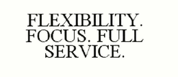 FLEXIBILITY. FOCUS. FULL SERVICE. trademark