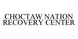 CHOCTAW NATION RECOVERY CENTER trademark