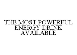 THE MOST POWERFUL ENERGY DRINK AVAILABLE trademark