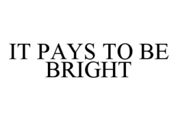 IT PAYS TO BE BRIGHT trademark