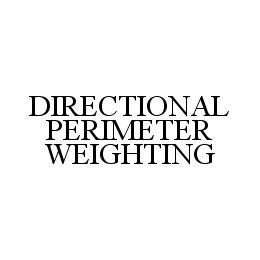 DIRECTIONAL PERIMETER WEIGHTING trademark