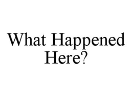WHAT HAPPENED HERE? trademark