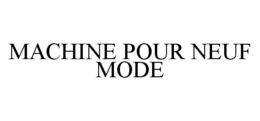 MACHINE POUR NEUF MODE trademark