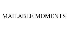 MAILABLE MOMENTS trademark