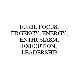 FUE3L FOCUS, URGENCY, ENERGY, ENTHUSIASM, EXECUTION, LEADERSHIP trademark