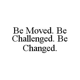 BE MOVED. BE CHALLENGED. BE CHANGED. trademark