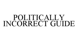 POLITICALLY INCORRECT GUIDE trademark