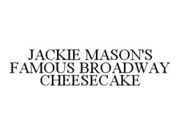 JACKIE MASON'S FAMOUS BROADWAY CHEESECAKE trademark