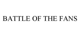 BATTLE OF THE FANS trademark