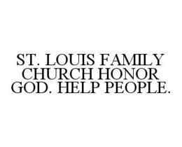 ST. LOUIS FAMILY CHURCH HONOR GOD. HELP PEOPLE. trademark