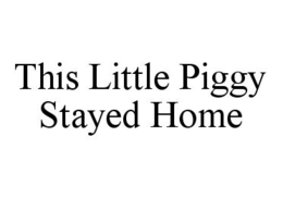 THIS LITTLE PIGGY STAYED HOME trademark