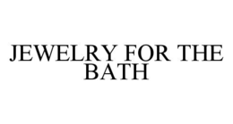 JEWELRY FOR THE BATH trademark