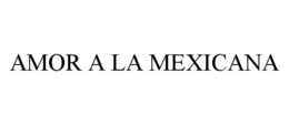 AMOR A LA MEXICANA trademark