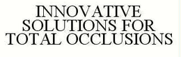 INNOVATIVE SOLUTIONS FOR TOTAL OCCLUSIONS trademark