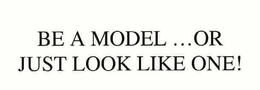 BE A MODEL...OR JUST LOOK LIKE ONE! trademark