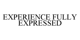 EXPERIENCE FULLY EXPRESSED trademark