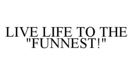 LIVE LIFE TO THE "FUNNEST!" trademark