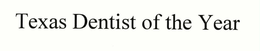 TEXAS DENTIST OF THE YEAR trademark
