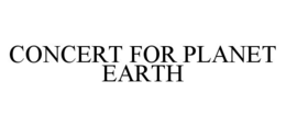 CONCERT FOR PLANET EARTH trademark