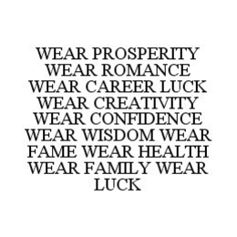 WEAR PROSPERITY WEAR ROMANCE WEAR CAREER LUCK WEAR CREATIVITY WEAR CONFIDENCE WEAR WISDOM WEAR FAME WEAR HEALTH WEAR FAMILY WEAR LUCK trademark