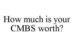 HOW MUCH IS YOUR CMBS WORTH? trademark