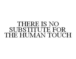 THERE IS NO SUBSTITUTE FOR THE HUMAN TOUCH trademark