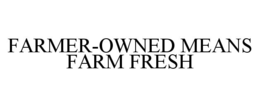 FARMER-OWNED MEANS FARM FRESH trademark