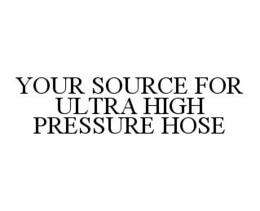 YOUR SOURCE FOR ULTRA HIGH PRESSURE HOSE trademark