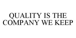 QUALITY IS THE COMPANY WE KEEP trademark