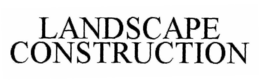 LANDSCAPE CONSTRUCTION trademark