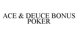 ACE & DEUCE BONUS POKER trademark