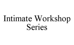 INTIMATE WORKSHOP SERIES trademark