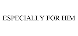 ESPECIALLY FOR HIM trademark