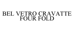 BEL VETRO CRAVATTE FOUR FOLD trademark