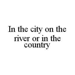 IN THE CITY ON THE RIVER OR IN THE COUNTRY trademark