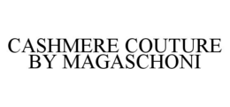 CASHMERE COUTURE BY MAGASCHONI trademark
